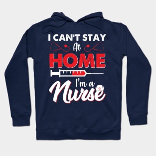 I can't stay at home im a NURSE Hoodie